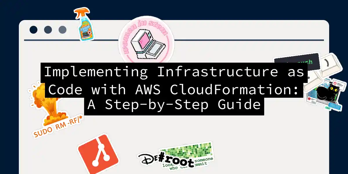 Implementing Infrastructure as Code with AWS CloudFormation: A Step-by-Step Guide