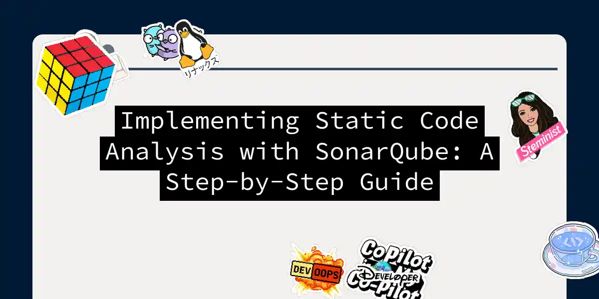 Implementing Static Code Analysis with SonarQube: A Step-by-Step Guide