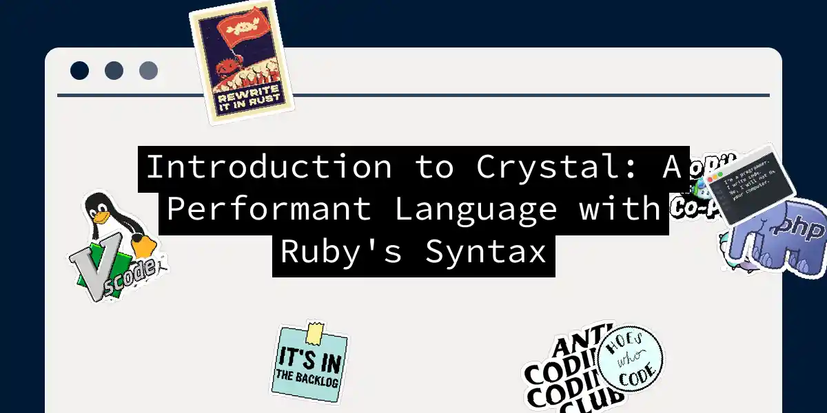 Introduction to Crystal: A Performant Language with Ruby's Syntax