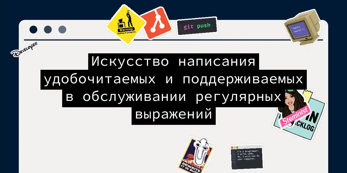 Искусство написания удобочитаемых и поддерживаемых в обслуживании регулярных выражений