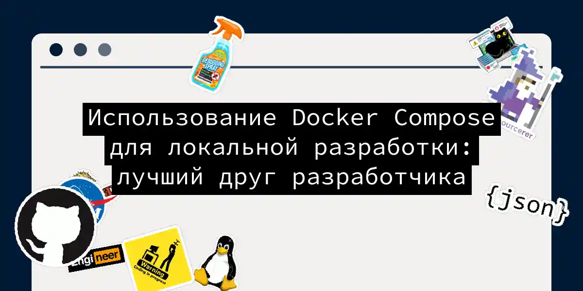 Использование Docker Compose для локальной разработки: лучший друг разработчика