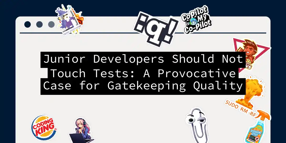 Junior Developers Should Not Touch Tests: A Provocative Case for Gatekeeping Quality