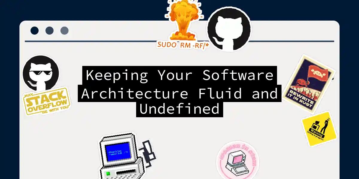 Keeping Your Software Architecture Fluid and Undefined
