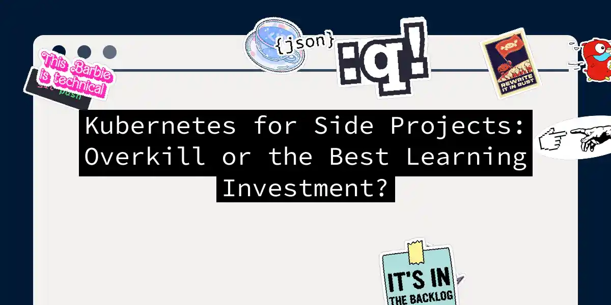 Kubernetes for Side Projects: Overkill or the Best Learning Investment?