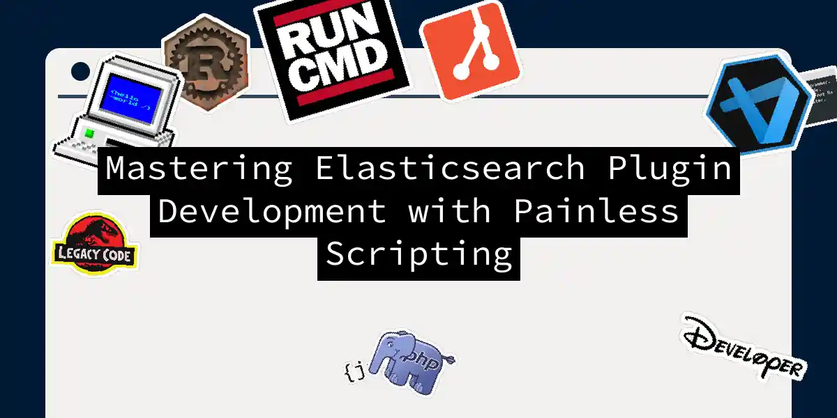 Mastering Elasticsearch Plugin Development with Painless Scripting