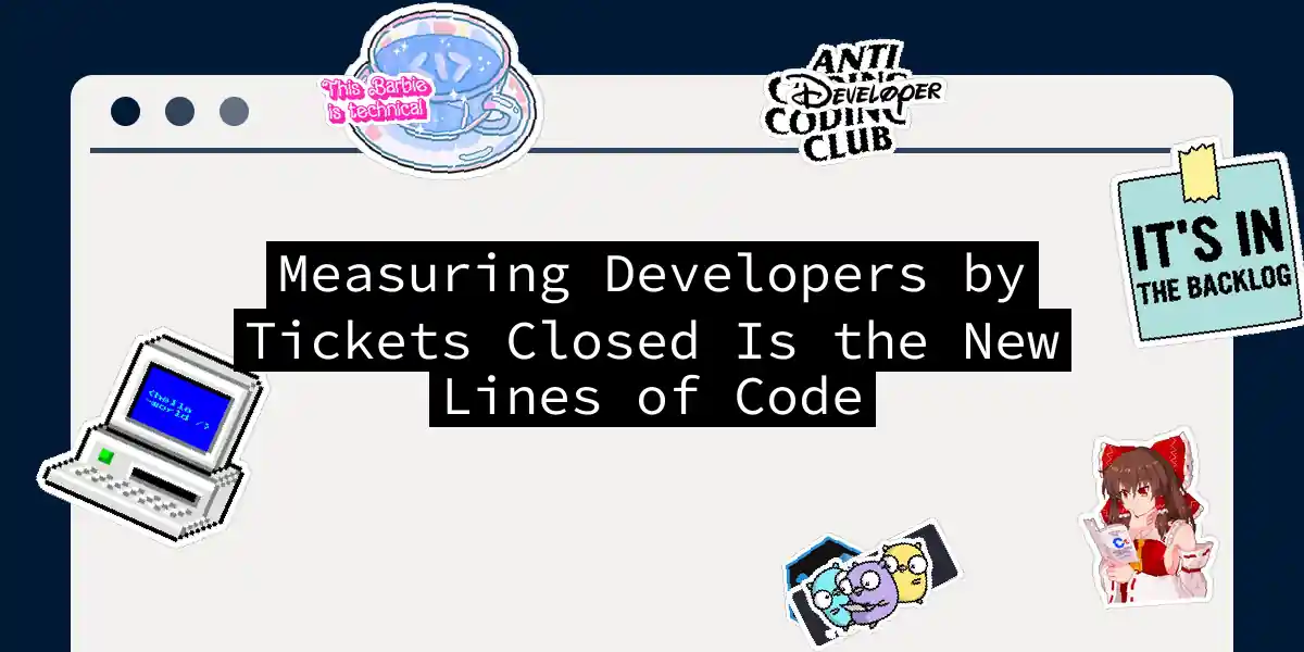 Measuring Developers by Tickets Closed Is the New Lines of Code