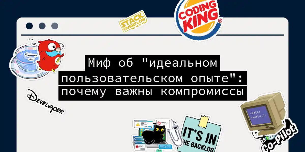 Миф об 'идеальном пользовательском опыте': почему важны компромиссы