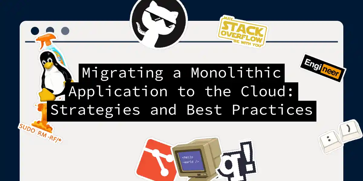 Migrating a Monolithic Application to the Cloud: Strategies and Best Practices