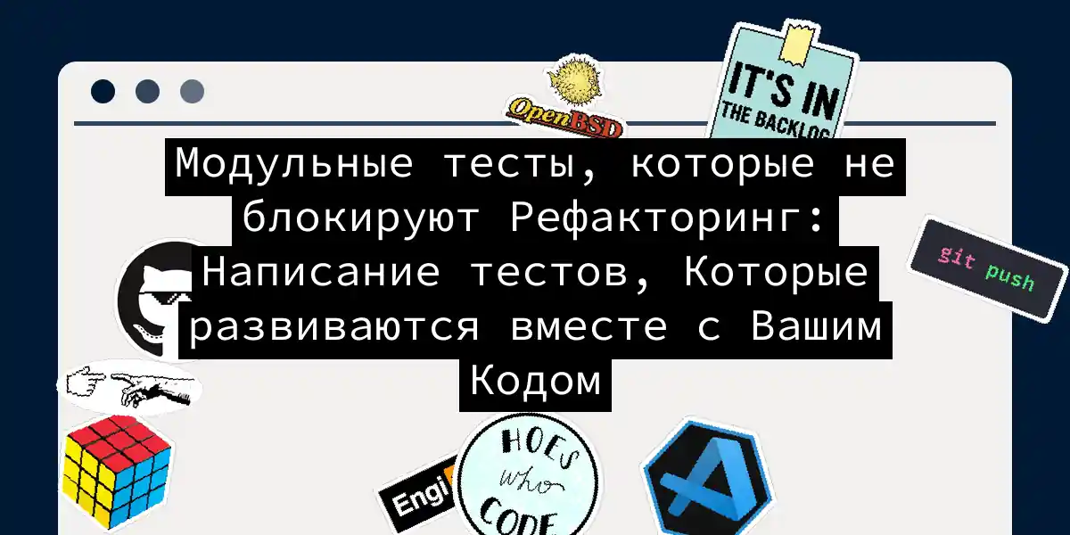 Модульные тесты, которые не блокируют Рефакторинг: Написание тестов, Которые развиваются вместе с Вашим Кодом