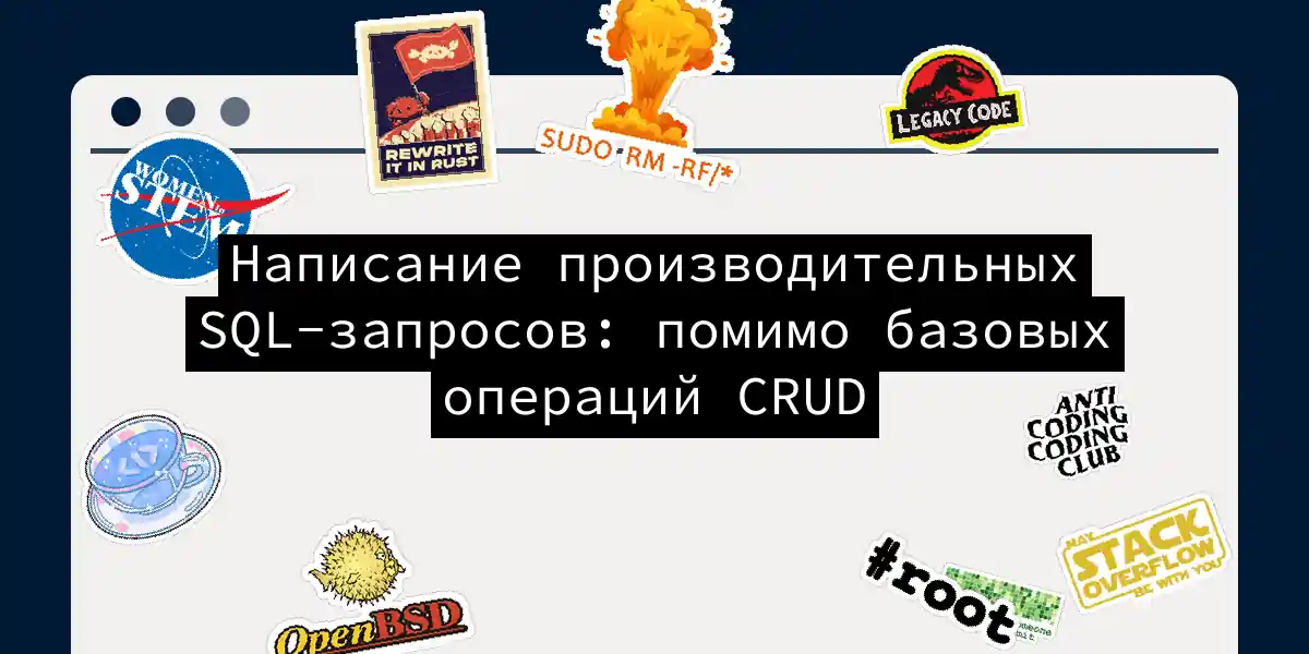 Написание производительных SQL-запросов: помимо базовых операций CRUD