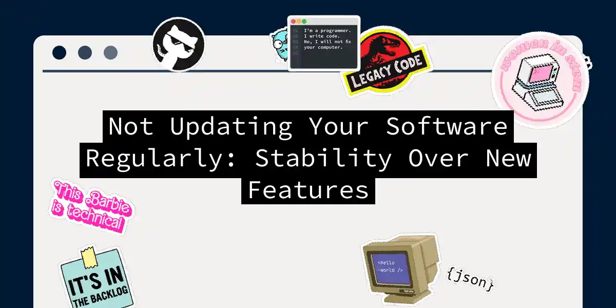 Not Updating Your Software Regularly: Stability Over New Features