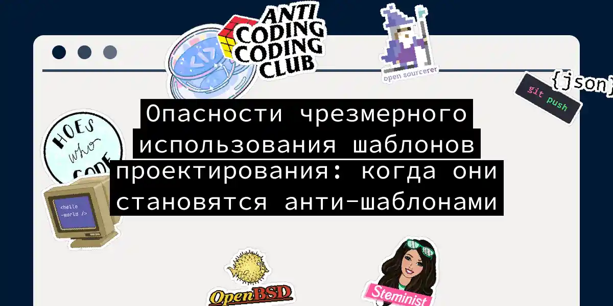 Опасности чрезмерного использования шаблонов проектирования: когда они становятся анти-шаблонами