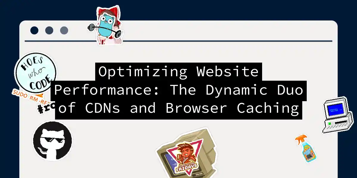 Optimizing Website Performance: The Dynamic Duo of CDNs and Browser Caching