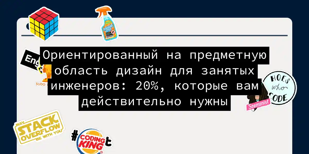 Ориентированный на предметную область дизайн для занятых инженеров: 20%, которые вам действительно нужны