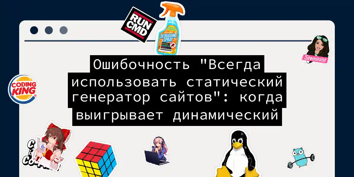 Ошибочность Всегда использовать статический генератор сайтов: когда выигрывает динамический