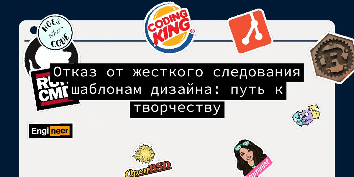 Отказ от жесткого следования шаблонам дизайна: путь к творчеству