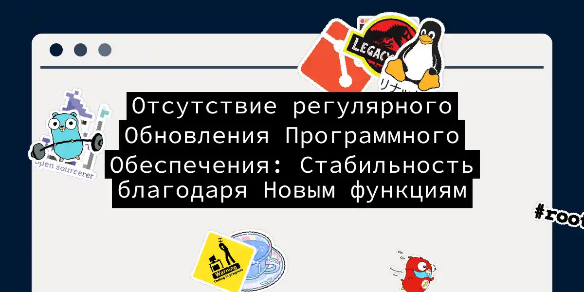 Отсутствие регулярного Обновления Программного Обеспечения: Стабильность благодаря Новым функциям