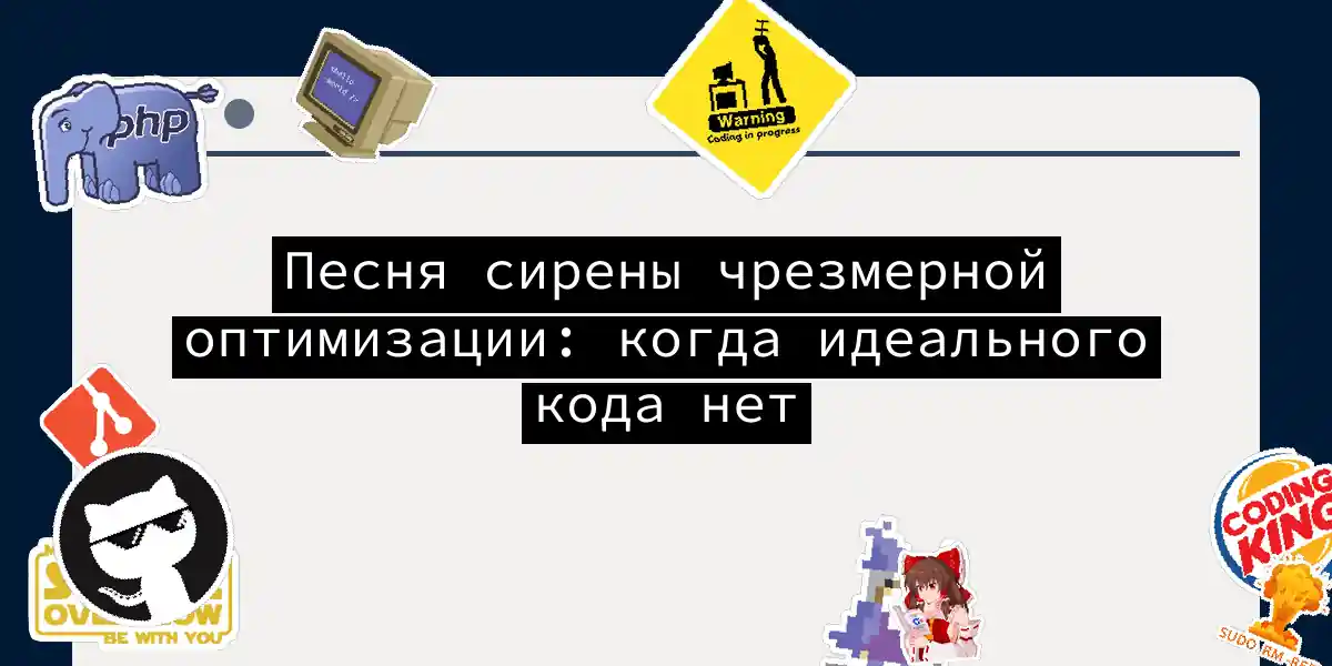 Песня сирены чрезмерной оптимизации: когда идеального кода нет