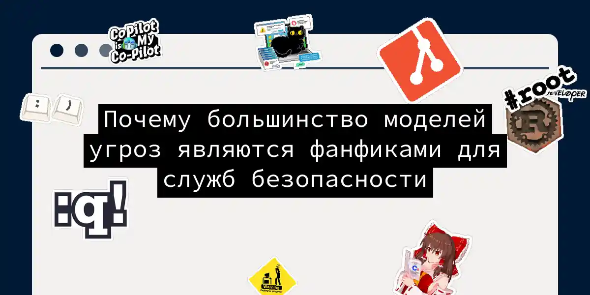 Почему большинство моделей угроз являются фанфиками для служб безопасности