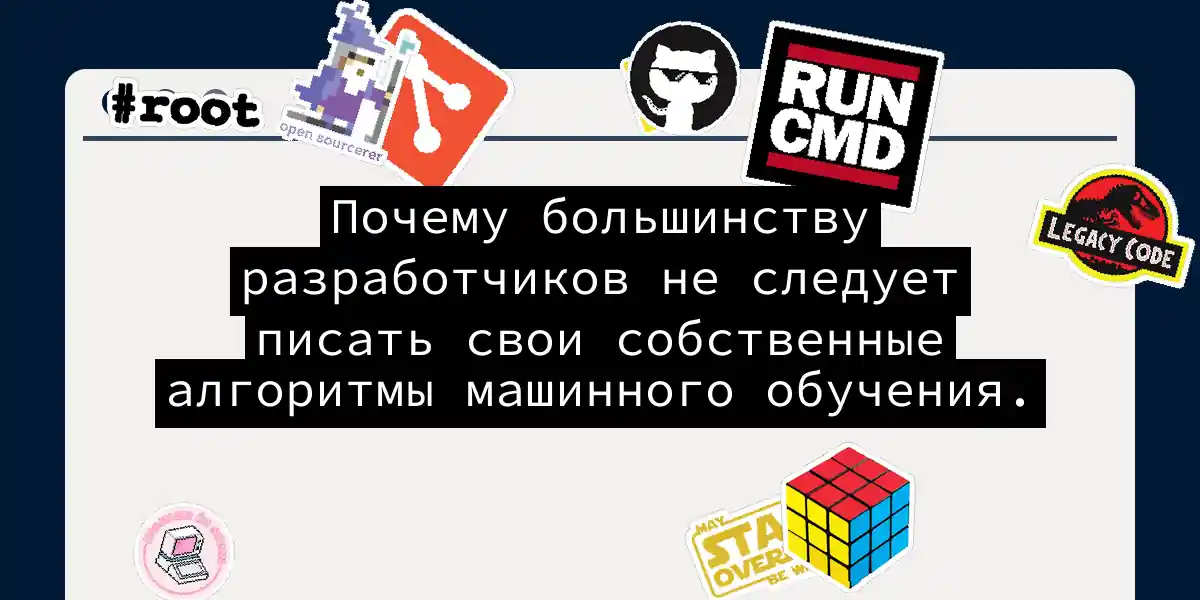 Почему большинству разработчиков не следует писать свои собственные алгоритмы машинного обучения.