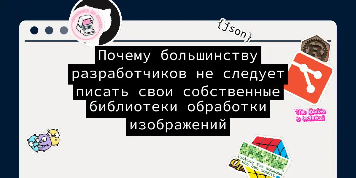 Почему большинству разработчиков не следует писать свои собственные библиотеки обработки изображений