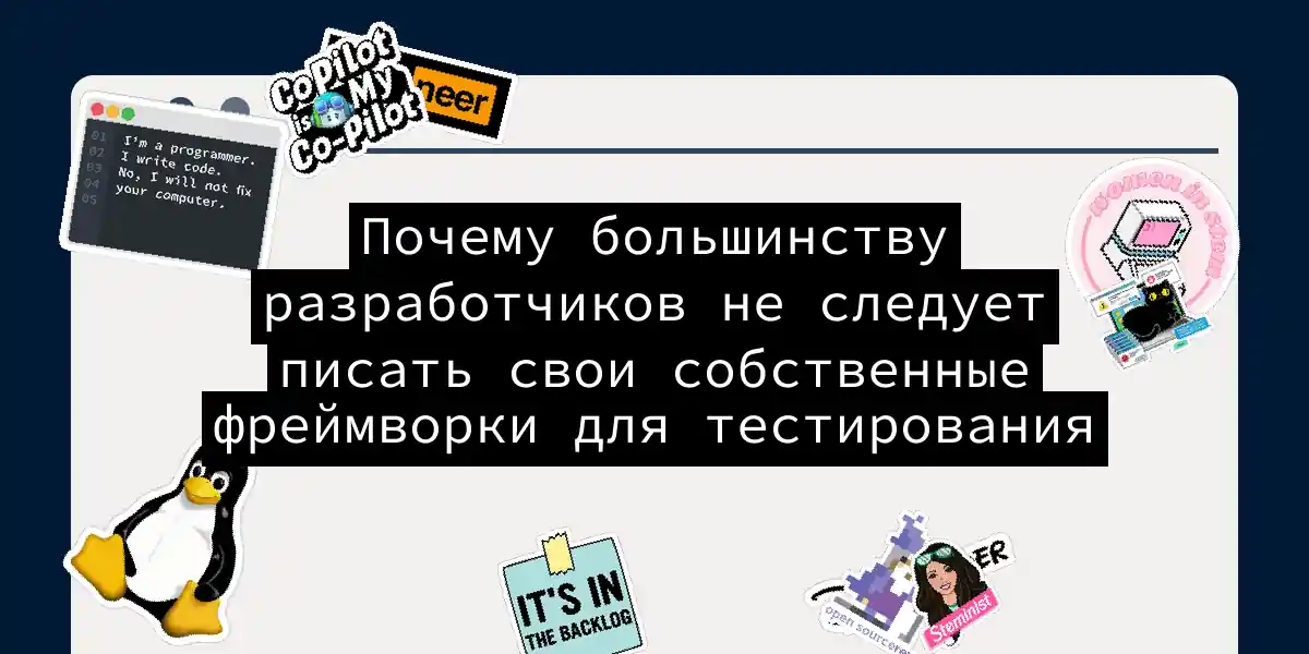 Почему большинству разработчиков не следует писать свои собственные фреймворки для тестирования