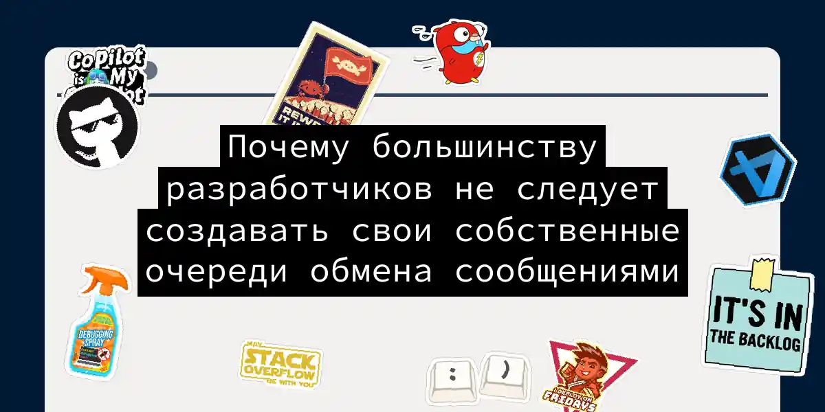 Почему большинству разработчиков не следует создавать свои собственные очереди обмена сообщениями