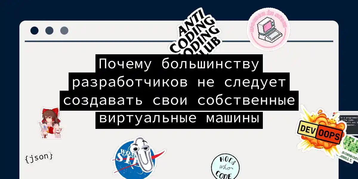 Почему большинству разработчиков не следует создавать свои собственные виртуальные машины