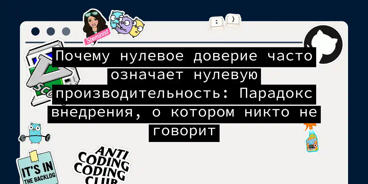 Почему нулевое доверие часто означает нулевую производительность: Парадокс внедрения, о котором никто не говорит