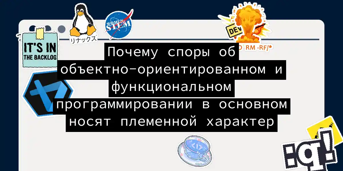 Почему споры об объектно-ориентированном и функциональном программировании в основном носят племенной характер
