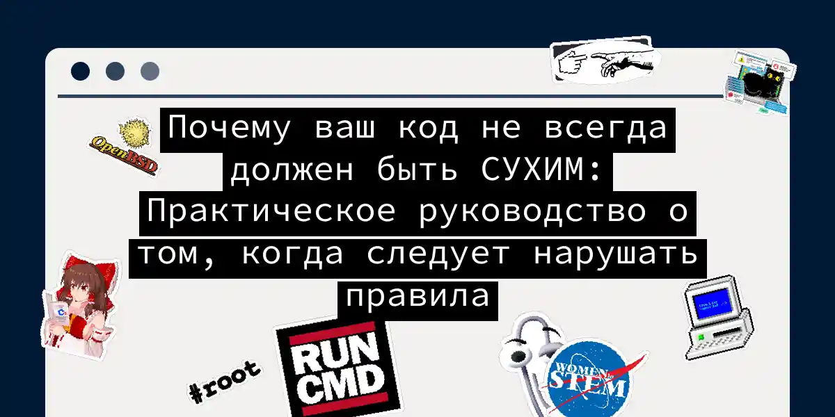 Почему ваш код не всегда должен быть СУХИМ: Практическое руководство о том, когда следует нарушать правила
