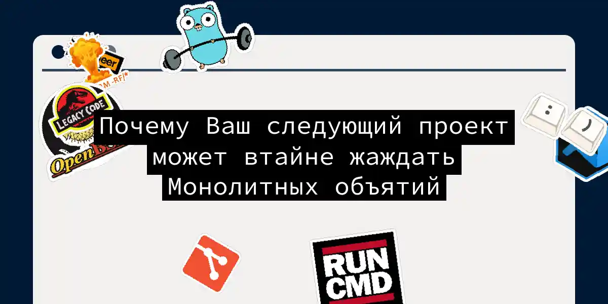 Почему Ваш следующий проект может втайне жаждать Монолитных объятий