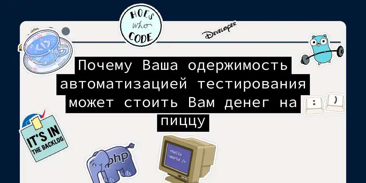 Почему Ваша одержимость автоматизацией тестирования может стоить Вам денег на пиццу