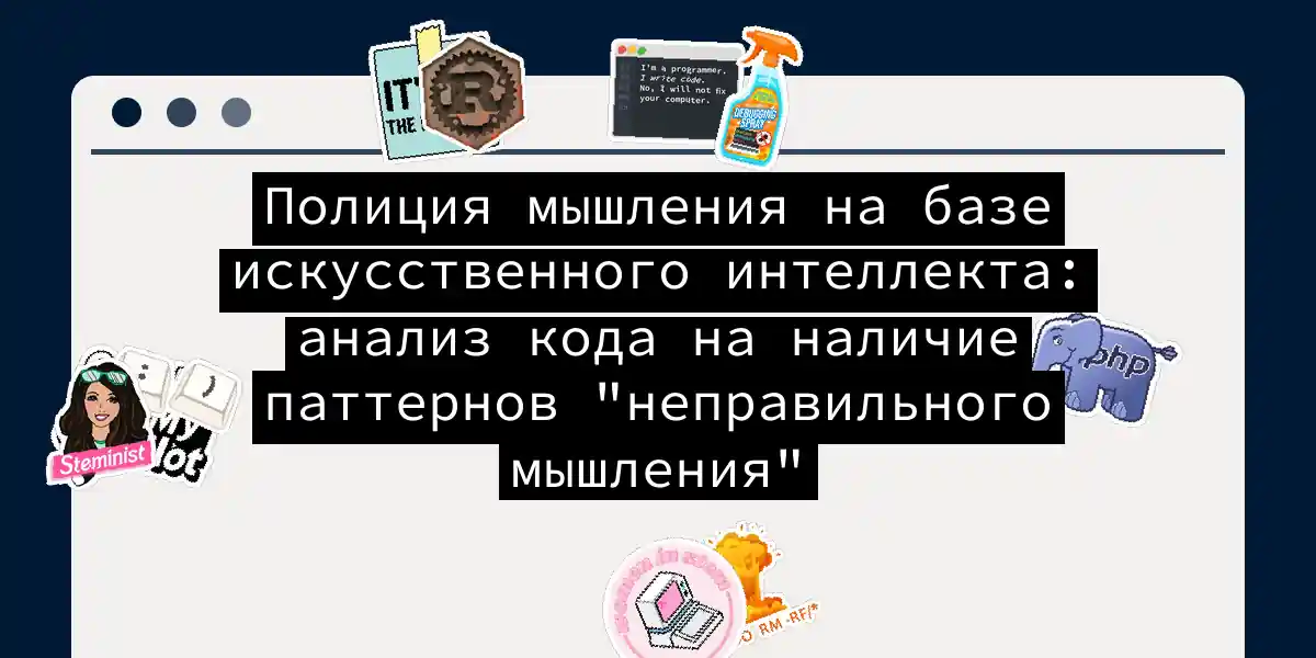 Полиция мышления на базе искусственного интеллекта: анализ кода на наличие паттернов 'неправильного мышления'