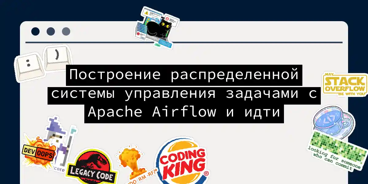 Построение распределенной системы управления задачами с Apache Airflow и идти