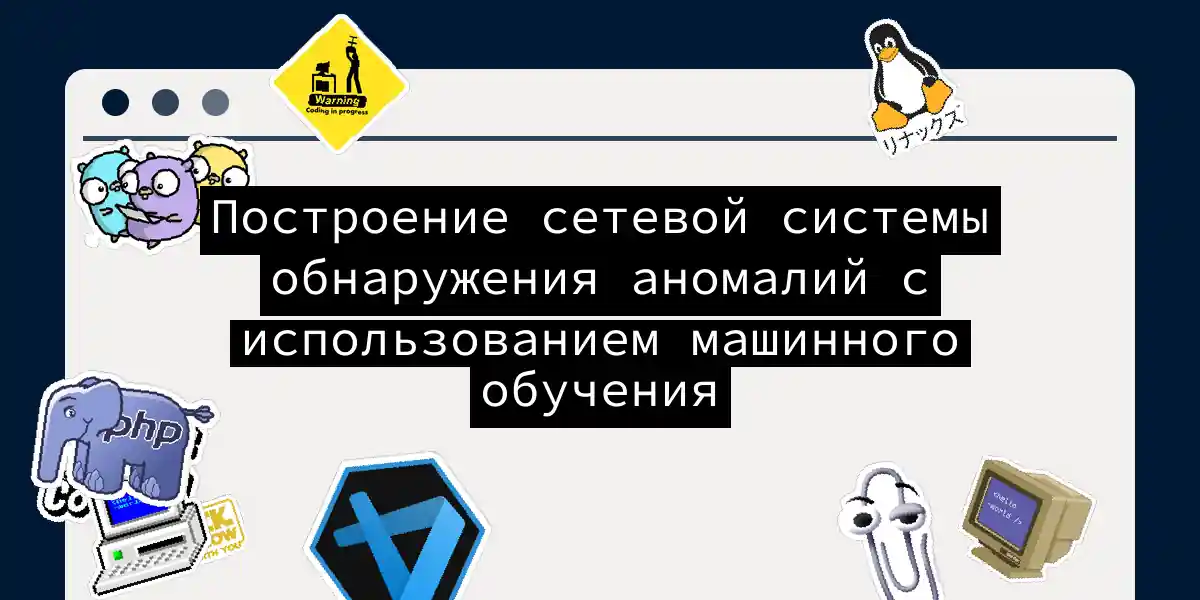 Построение сетевой системы обнаружения аномалий с использованием машинного обучения