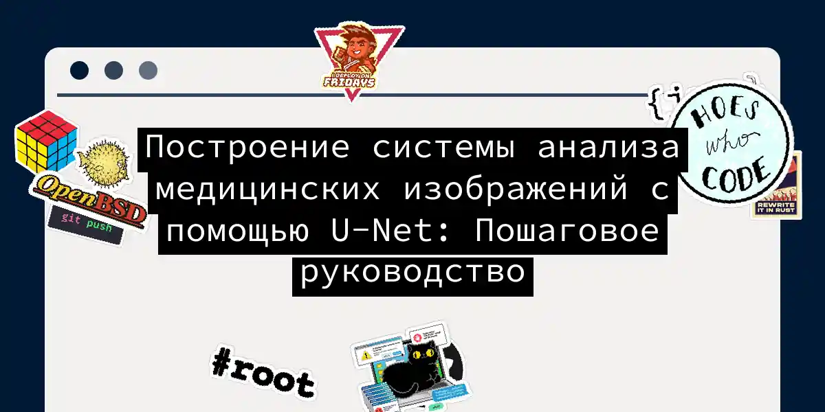 Построение системы анализа медицинских изображений с помощью U-Net: Пошаговое руководство
