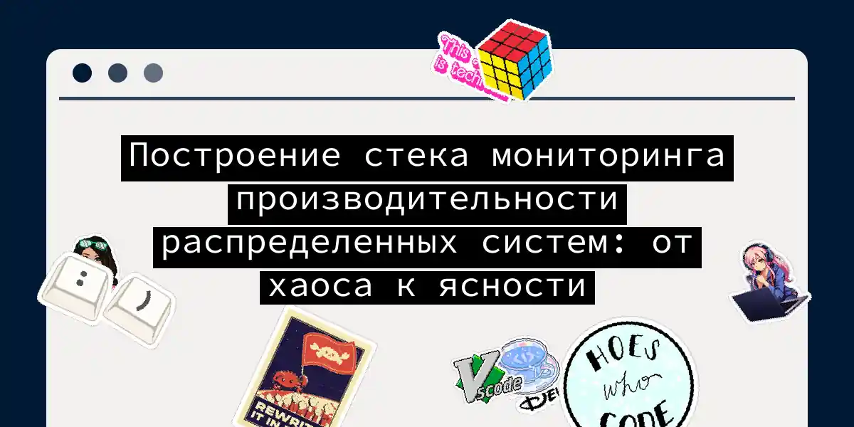 Построение стека мониторинга производительности распределенных систем: от хаоса к ясности