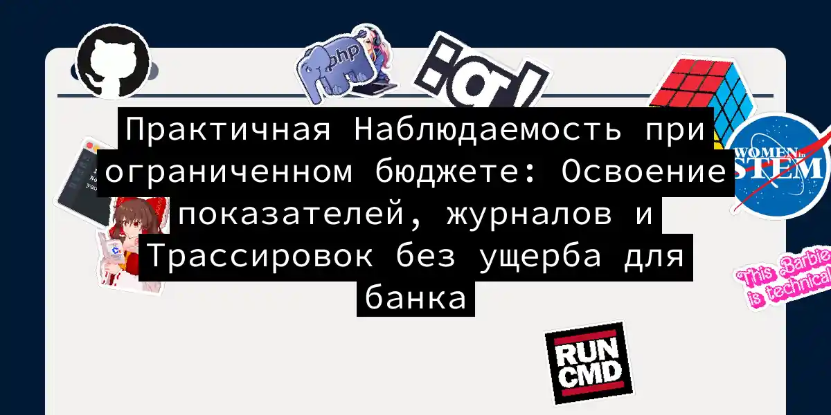 Практичная Наблюдаемость при ограниченном бюджете: Освоение показателей, журналов и Трассировок без ущерба для банка