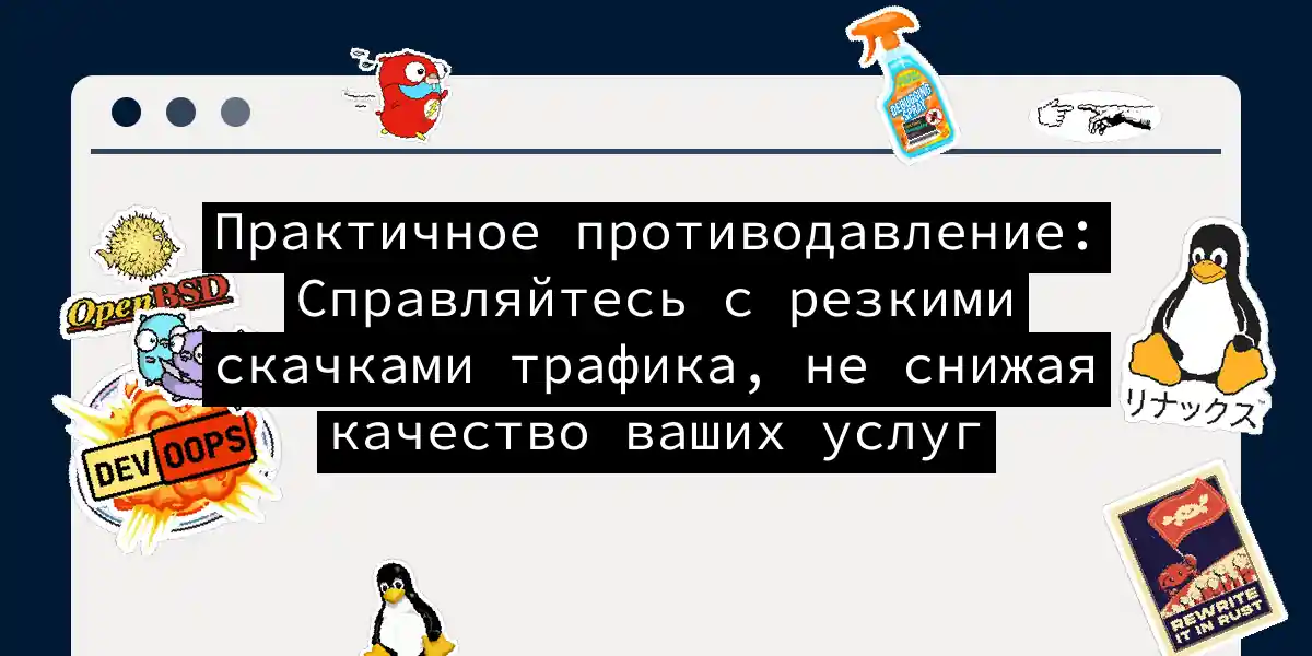 Практичное противодавление: Справляйтесь с резкими скачками трафика, не снижая качество ваших услуг