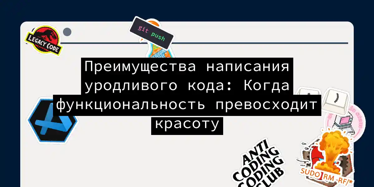Преимущества написания уродливого кода: Когда функциональность превосходит красоту