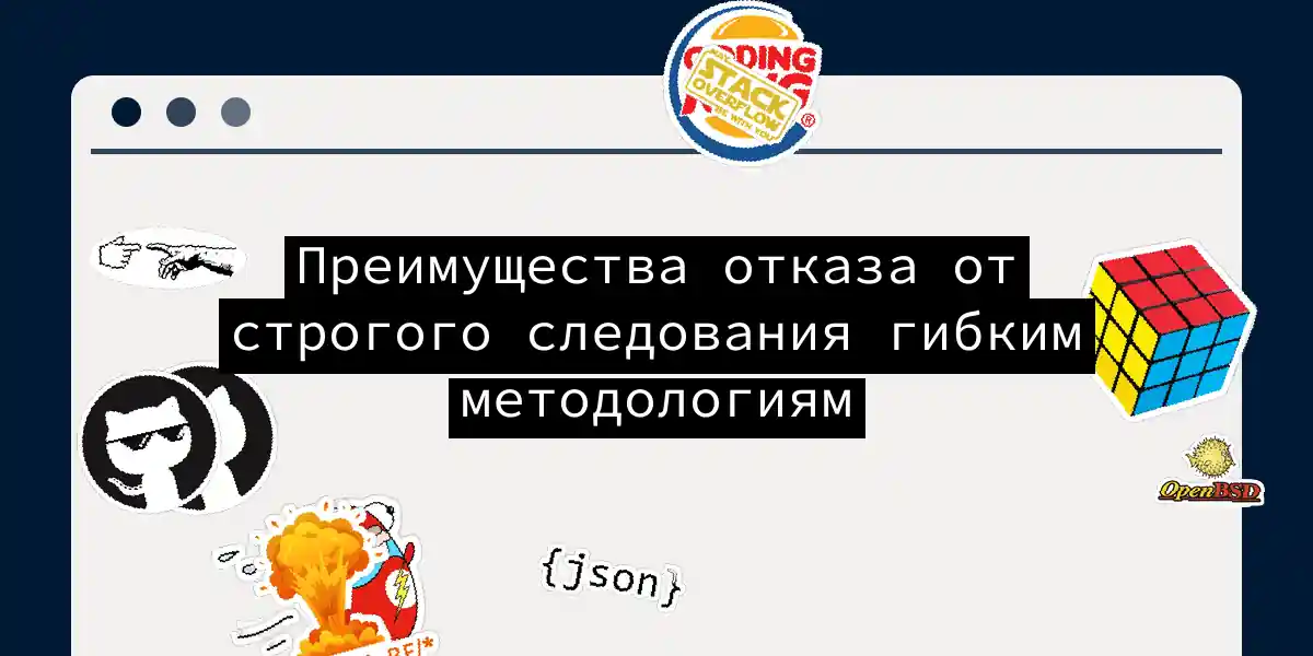 Преимущества отказа от строгого следования гибким методологиям