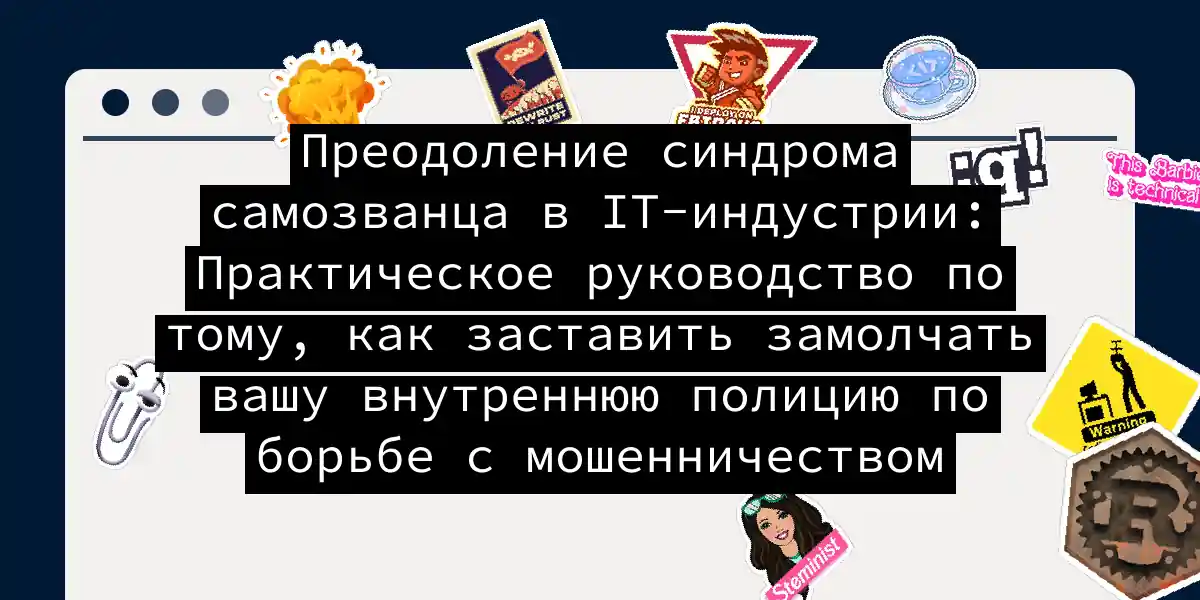 Преодоление синдрома самозванца в IT-индустрии: Практическое руководство по тому, как заставить замолчать вашу внутреннюю полицию по борьбе с мошенничеством