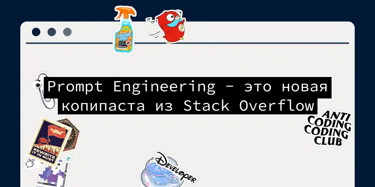 Prompt Engineering - это новая копипаста из Stack Overflow