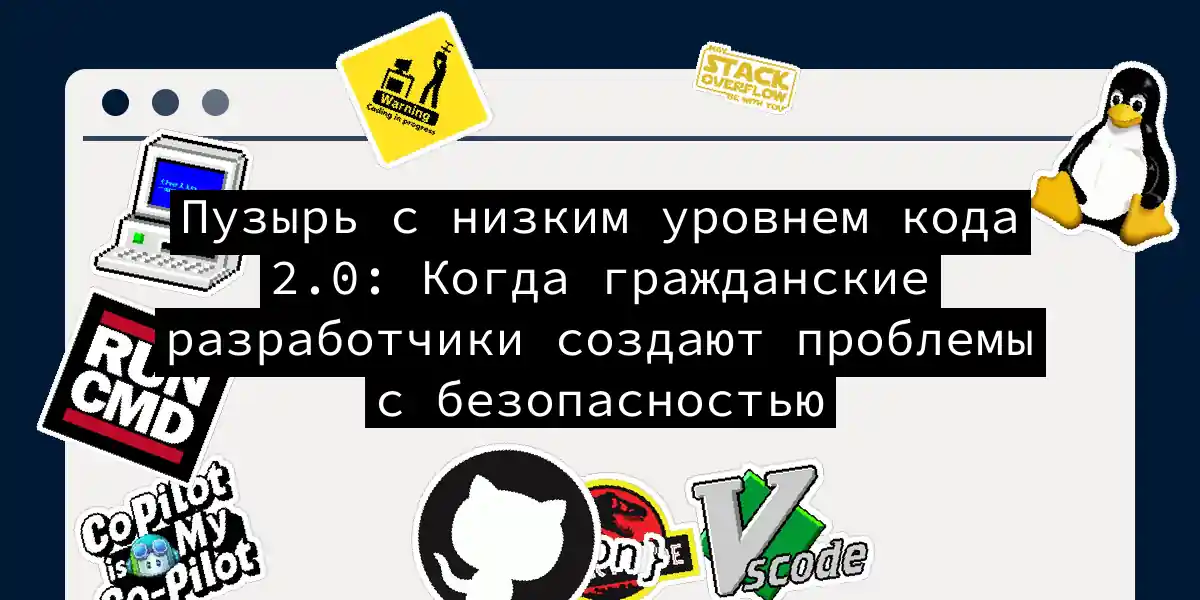 Пузырь с низким уровнем кода 2.0: Когда гражданские разработчики создают проблемы с безопасностью