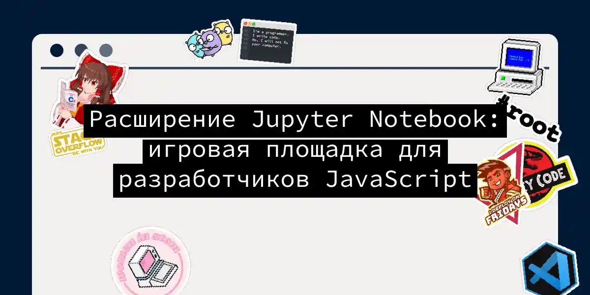 Расширение Jupyter Notebook: игровая площадка для разработчиков JavaScript