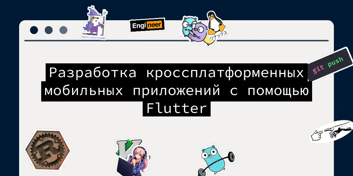 Разработка кроссплатформенных мобильных приложений с помощью Flutter