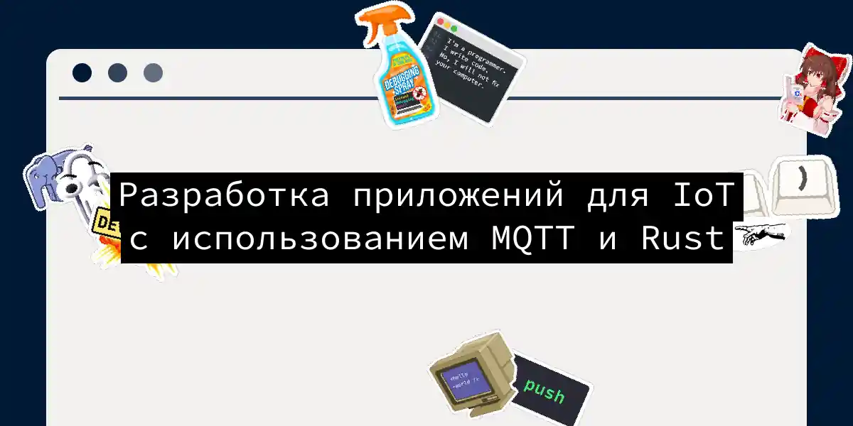 Разработка приложений для IoT с использованием MQTT и Rust