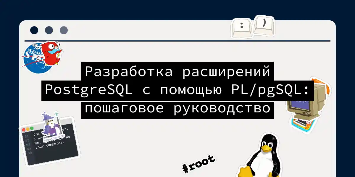 Разработка расширений PostgreSQL с помощью PL/pgSQL: пошаговое руководство