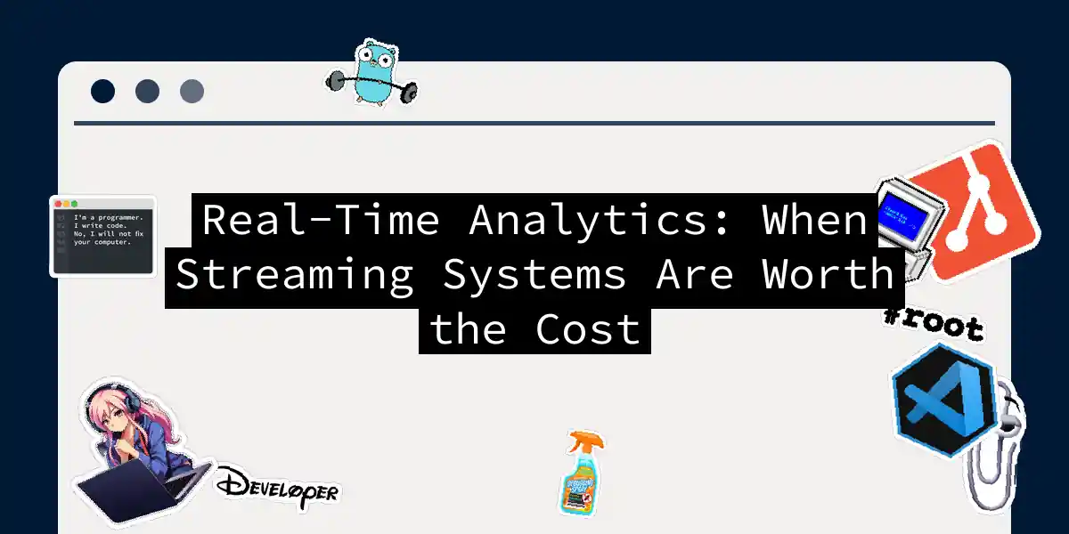 Real-Time Analytics: When Streaming Systems Are Worth the Cost